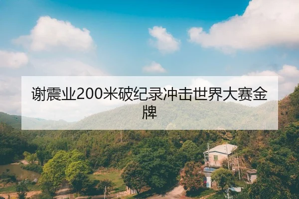 谢震业200米破纪录冲击世界大赛金牌